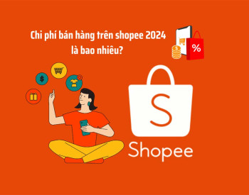Chi phí bán hàng trên shopee 2024? Và cách tính chi phí
